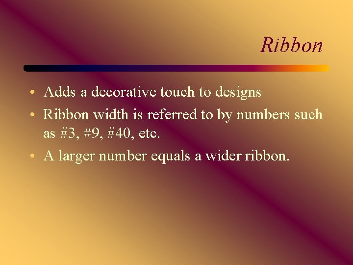 Ribbon • Adds a decorative touch to designs • Ribbon width is referred to