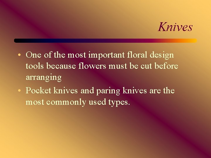 Knives • One of the most important floral design tools because flowers must be