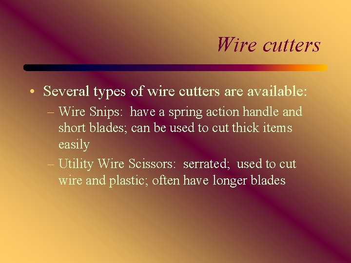Wire cutters • Several types of wire cutters are available: – Wire Snips: have