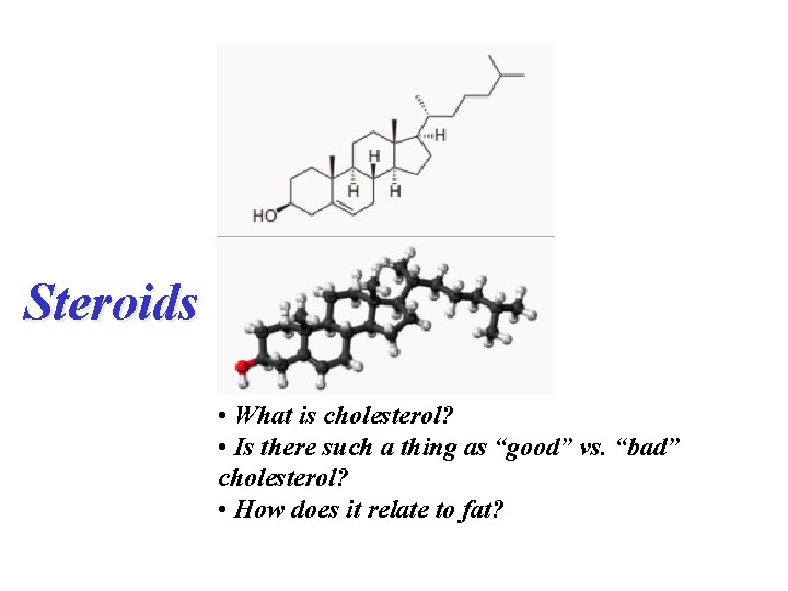 Steroids • What is cholesterol? • Is there such a thing as “good” vs.