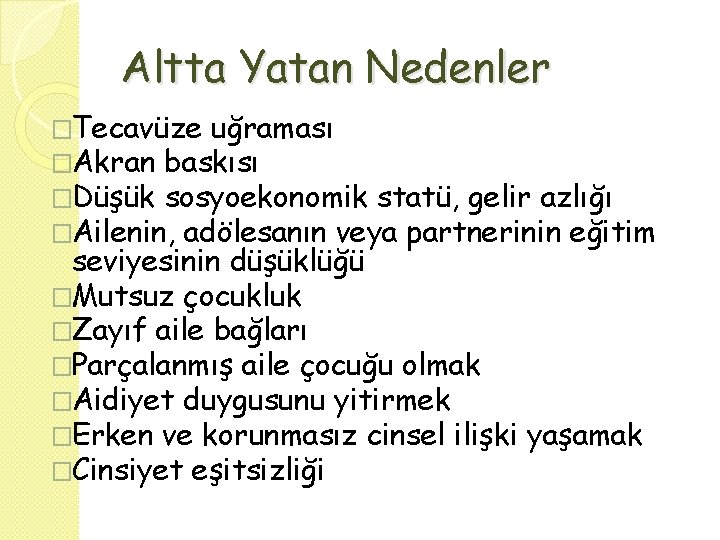 Altta Yatan Nedenler �Tecavüze uğraması �Akran baskısı �Düşük sosyoekonomik statü, gelir azlığı �Ailenin, adölesanın