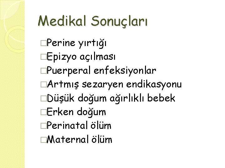 Medikal Sonuçları �Perine yırtığı �Epizyo açılması �Puerperal enfeksiyonlar �Artmış sezaryen endikasyonu �Düşük doğum ağırlıklı