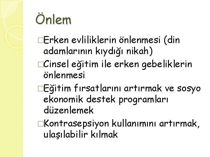 Önlem �Erken evliliklerin önlenmesi (din adamlarının kıydığı nikah) �Cinsel eğitim ile erken gebeliklerin önlenmesi