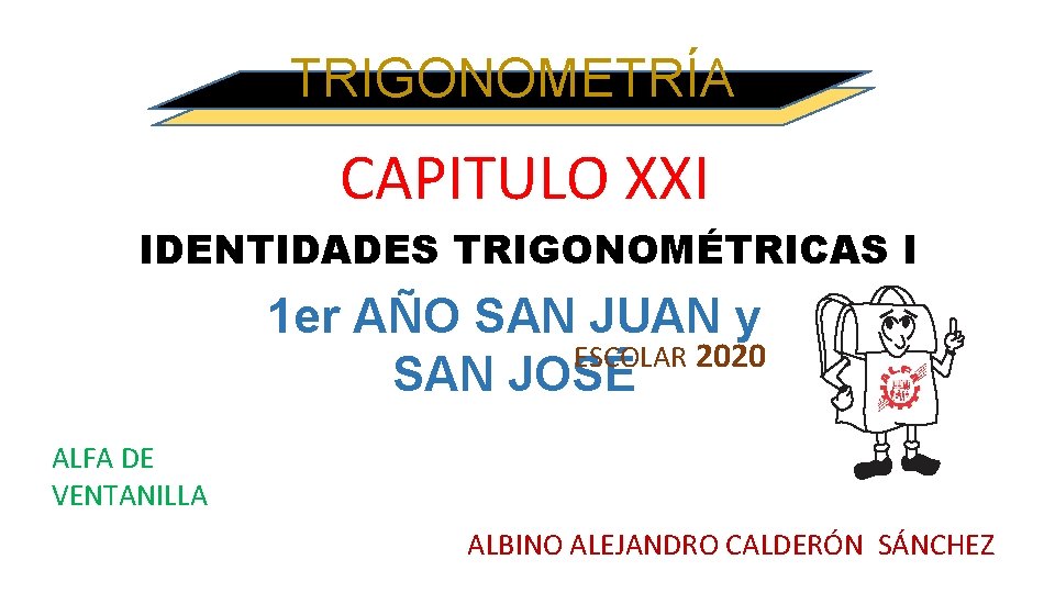 TRIGONOMETRÍA CAPITULO XXI IDENTIDADES TRIGONOMÉTRICAS I 1 er AÑO SAN JUAN y ESCOLAR 2020
