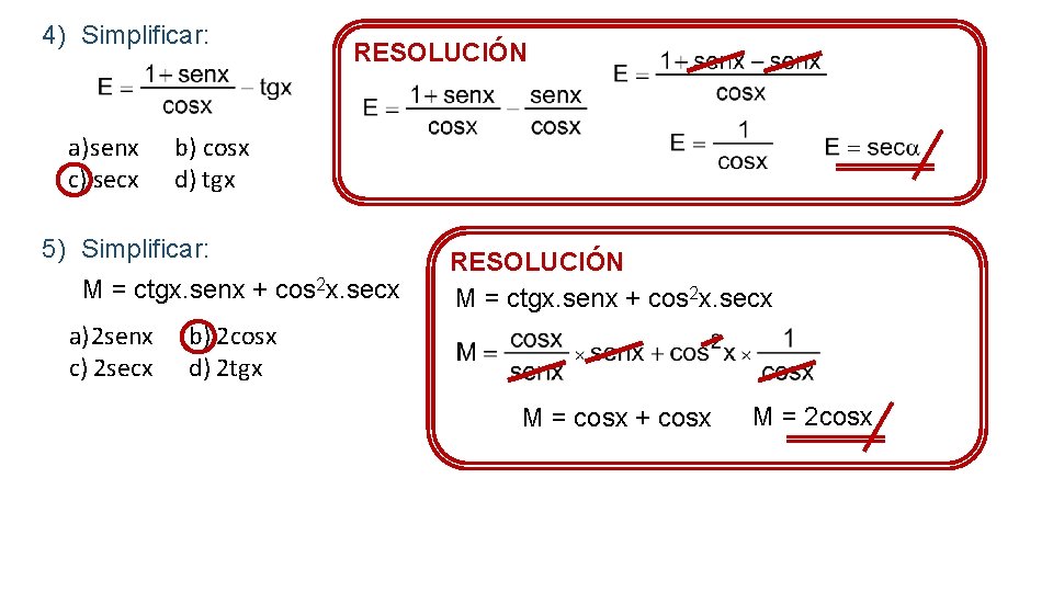 4) Simplificar: a) senx c) secx RESOLUCIÓN b) cosx d) tgx 5) Simplificar: M