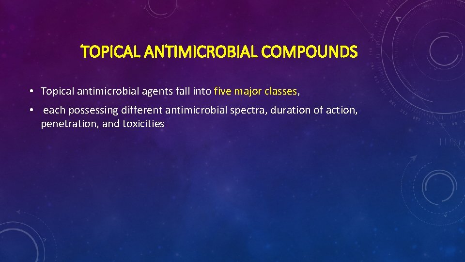 TOPICAL ANTIMICROBIAL COMPOUNDS • Topical antimicrobial agents fall into five major classes, • each