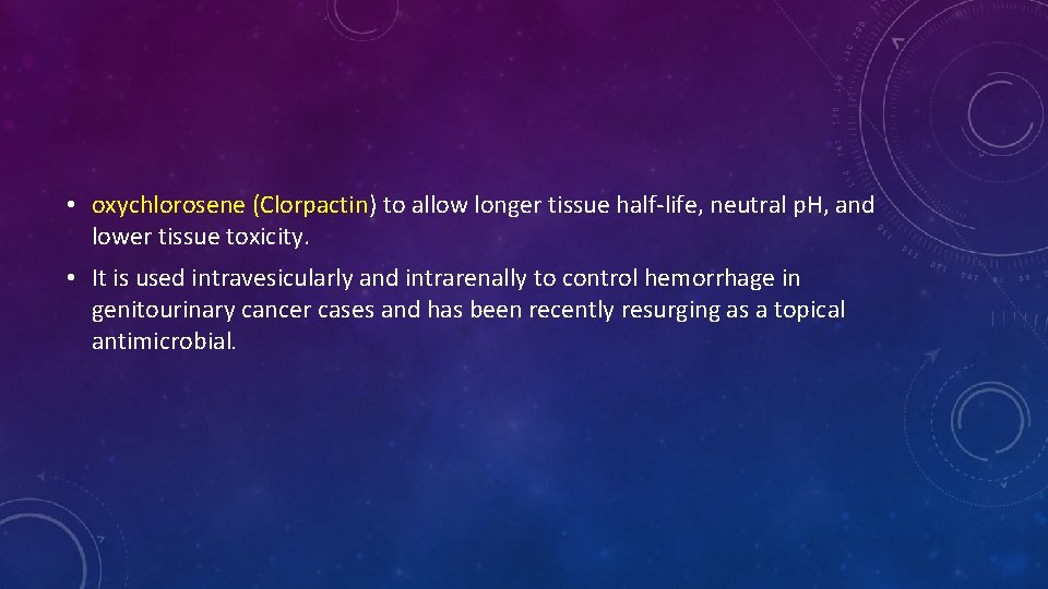 • oxychlorosene (Clorpactin) to allow longer tissue half-life, neutral p. H, and lower • oxychlorosene (Clorpactin) to allow longer tissue half-life, neutral p. H, and lower