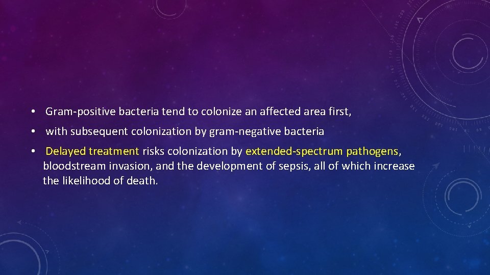  • Gram-positive bacteria tend to colonize an affected area first, • with subsequent