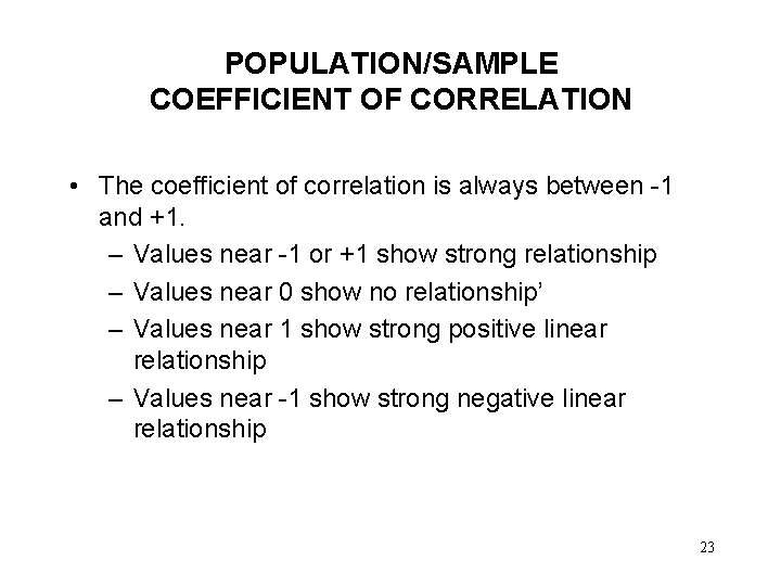 POPULATION/SAMPLE COEFFICIENT OF CORRELATION • The coefficient of correlation is always between -1 and