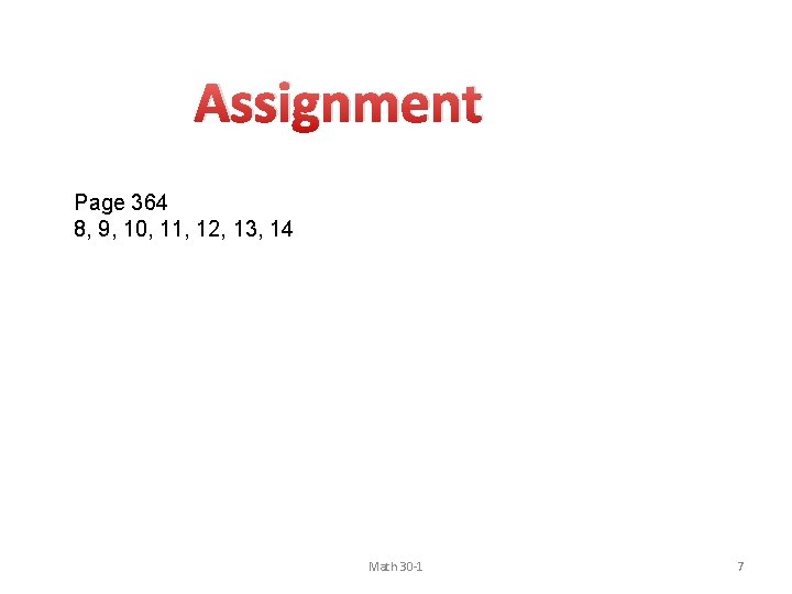 Assignment Page 364 8, 9, 10, 11, 12, 13, 14 Math 30 -1 7