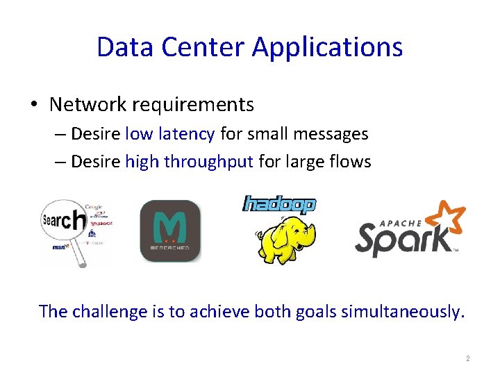 Data Center Applications • Network requirements – Desire low latency for small messages –