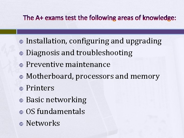 The A+ exams test the following areas of knowledge: Installation, configuring and upgrading Diagnosis