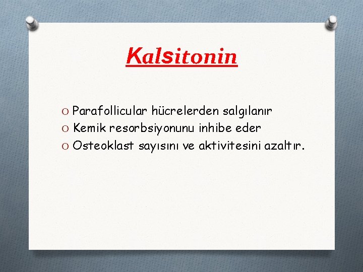 Kalsitonin O Parafollicular hücrelerden salgılanır O Kemik resorbsiyonunu inhibe eder O Osteoklast sayısını ve