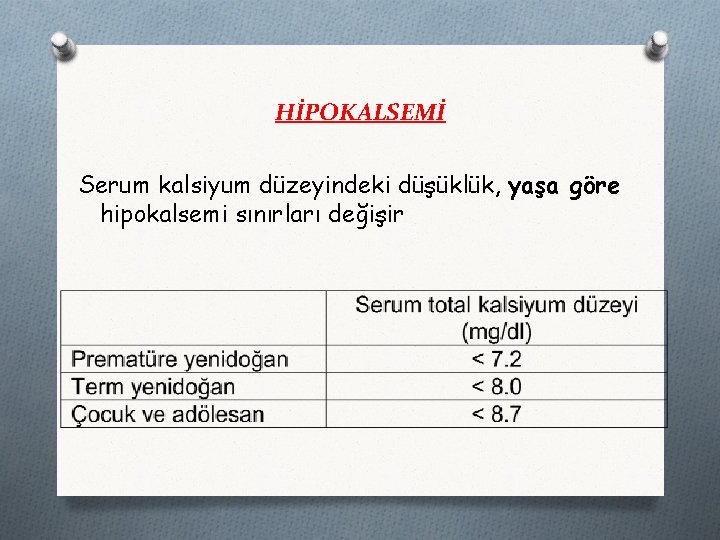 HİPOKALSEMİ Serum kalsiyum düzeyindeki düşüklük, yaşa göre hipokalsemi sınırları değişir 