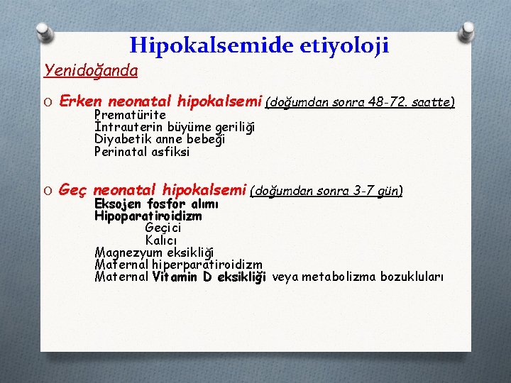 Hipokalsemide etiyoloji Yenidoğanda O Erken neonatal hipokalsemi (doğumdan sonra 48 -72. saatte) Prematürite İntrauterin