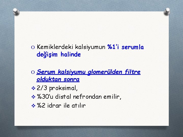 O Kemiklerdeki kalsiyumun %1’i serumla değişim halinde O Serum kalsiyumu glomerülden filtre olduktan sonra