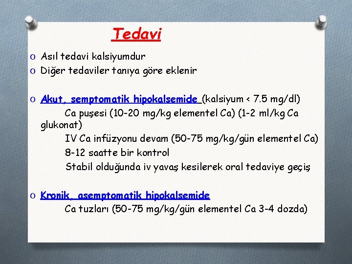 Tedavi O Asıl tedavi kalsiyumdur O Diğer tedaviler tanıya göre eklenir O Akut, semptomatik