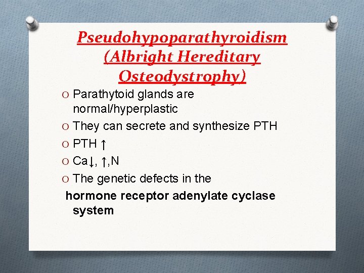 Pseudohypoparathyroidism (Albright Hereditary Osteodystrophy) O Parathytoid glands are normal/hyperplastic O They can secrete and