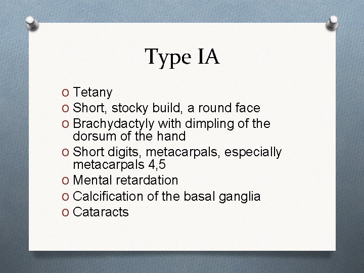 Type IA O Tetany O Short, stocky build, a round face O Brachydactyly with