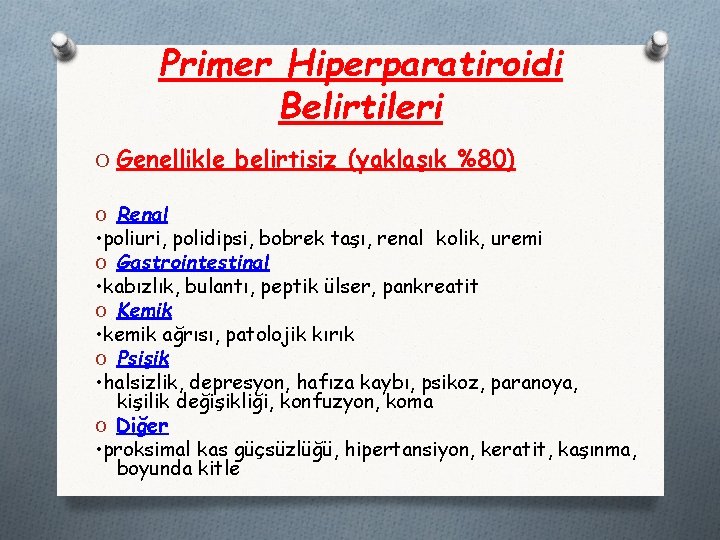 Primer Hiperparatiroidi Belirtileri O Genellikle belirtisiz (yaklaşık %80) O Renal • poliuri, polidipsi, bobrek