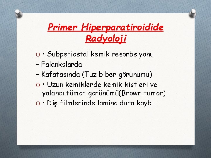 Primer Hiperparatiroidide Radyoloji O • Subperiostal kemik resorbsiyonu – Falankslarda – Kafatasında (Tuz biber