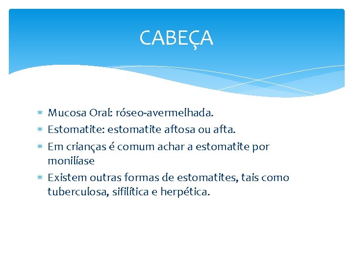 CABEÇA Mucosa Oral: róseo-avermelhada. Estomatite: estomatite aftosa ou afta. Em crianças é comum achar