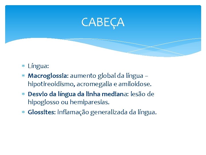 CABEÇA Língua: Macroglossia: aumento global da língua – hipotireoidismo, acromegalia e amiloidose. Desvio da