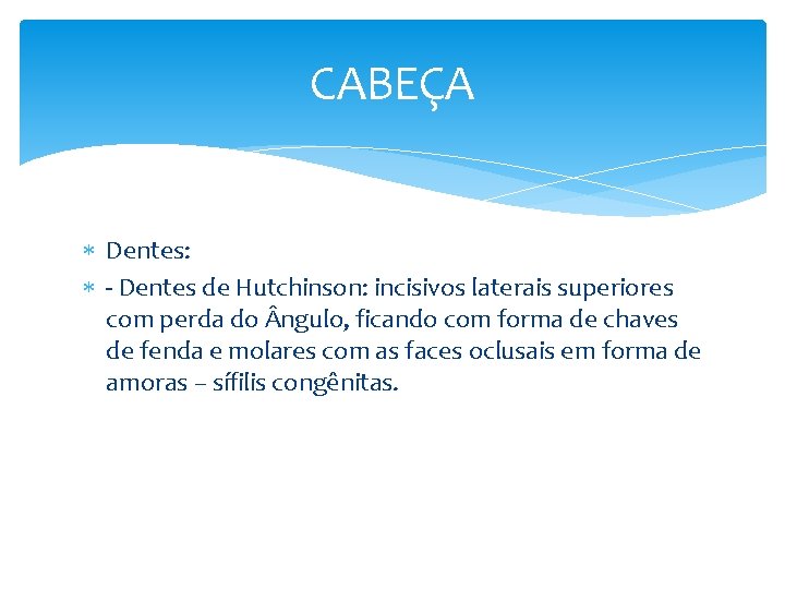 CABEÇA Dentes: - Dentes de Hutchinson: incisivos laterais superiores com perda do ngulo, ficando