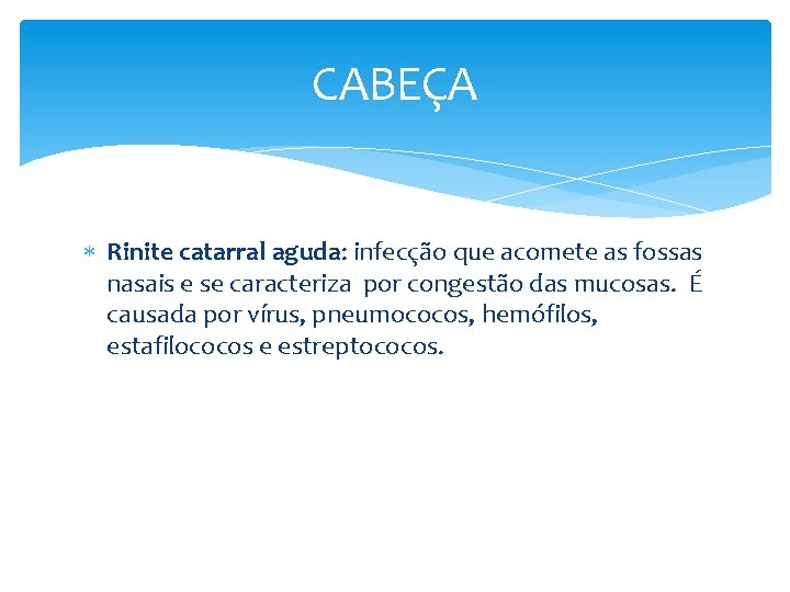CABEÇA Rinite catarral aguda: infecção que acomete as fossas nasais e se caracteriza por