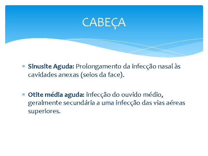 CABEÇA Sinusite Aguda: Prolongamento da infecção nasal às cavidades anexas (seios da face). Otite