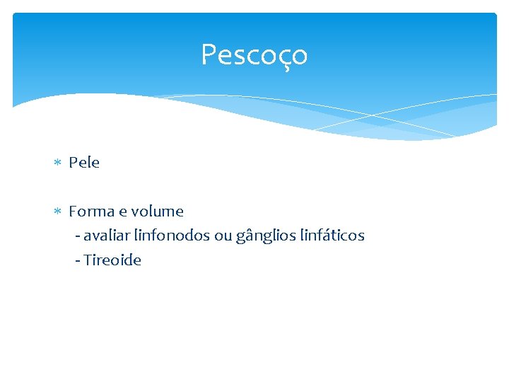 Pescoço Pele Forma e volume - avaliar linfonodos ou gânglios linfáticos - Tireoide 