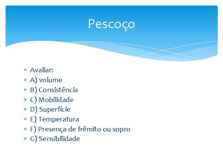 Pescoço Avaliar: A) volume B) Consistência C) Mobilidade D) Superfície E) Temperatura F) Presença