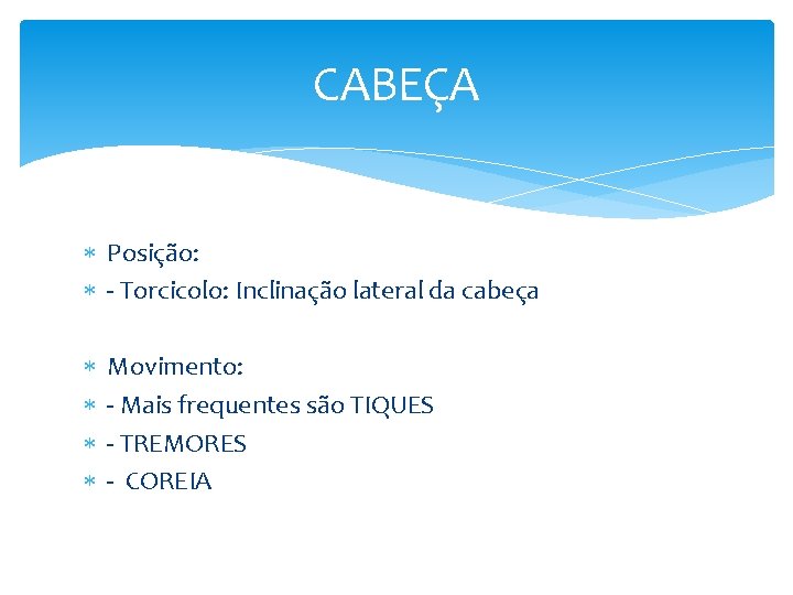 CABEÇA Posição: - Torcicolo: Inclinação lateral da cabeça Movimento: - Mais frequentes são TIQUES