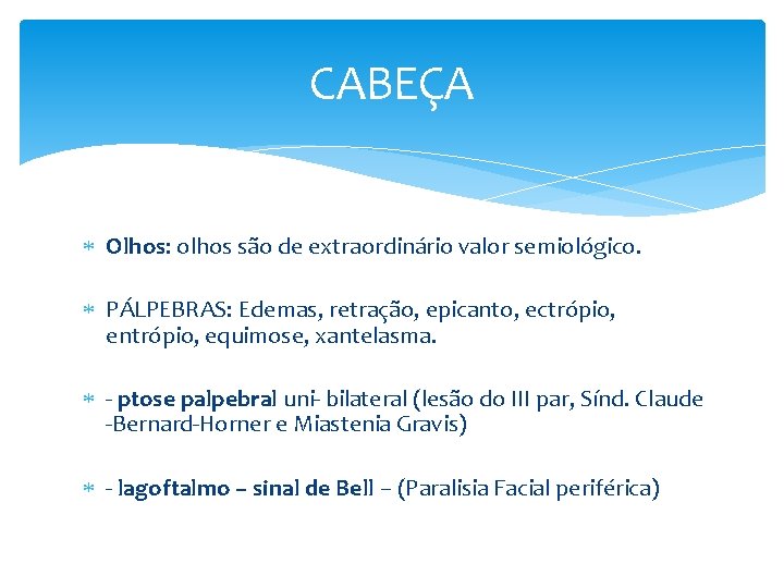 CABEÇA Olhos: olhos são de extraordinário valor semiológico. PÁLPEBRAS: Edemas, retração, epicanto, ectrópio, entrópio,