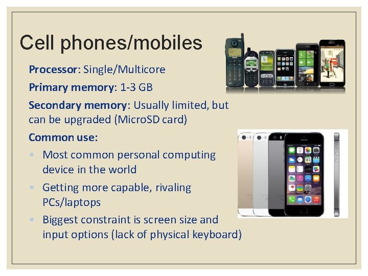 Cell phones/mobiles Processor: Single/Multicore Primary memory: 1 -3 GB Secondary memory: Usually limited, but