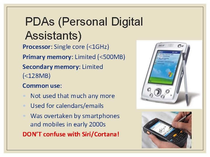 PDAs (Personal Digital Assistants) Processor: Single core (<1 GHz) Primary memory: Limited (<500 MB)
