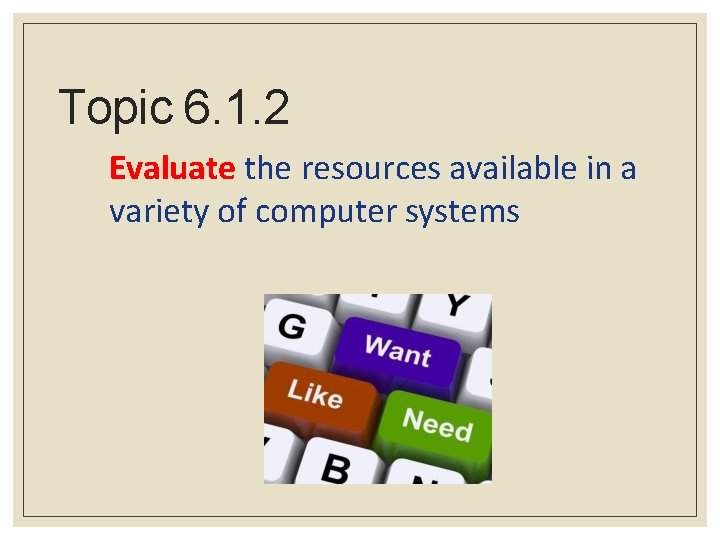 Topic 6. 1. 2 Evaluate the resources available in a variety of computer systems