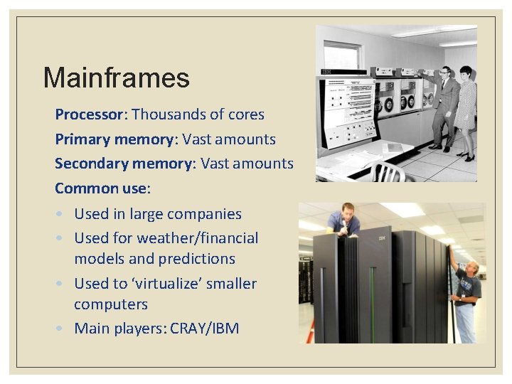 Mainframes Processor: Thousands of cores Primary memory: Vast amounts Secondary memory: Vast amounts Common