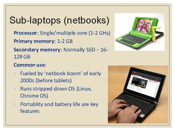Sub-laptops (netbooks) Processor: Single/multiple core (1 -2 GHz) Primary memory: 1 -2 GB Secondary