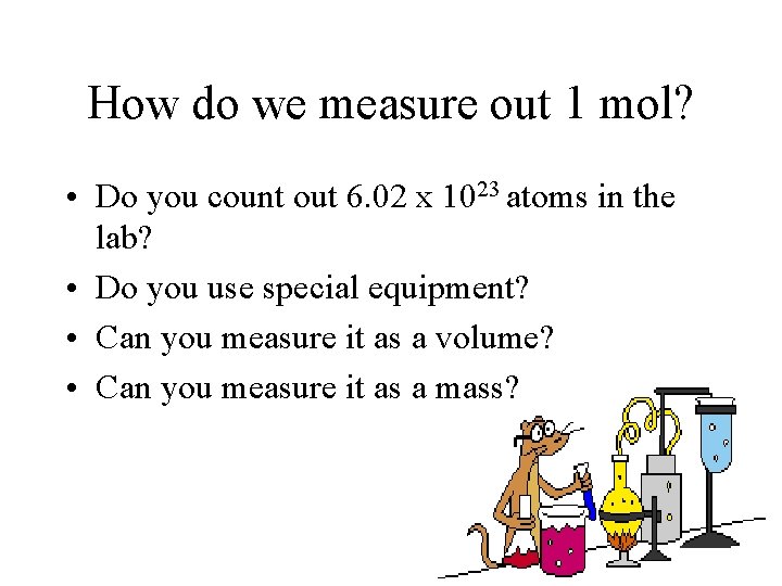 How do we measure out 1 mol? • Do you count out 6. 02
