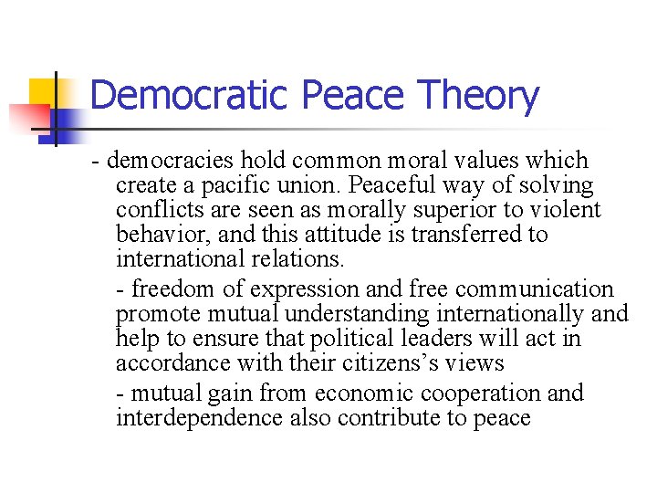 Democratic Peace Theory - democracies hold common moral values which create a pacific union.