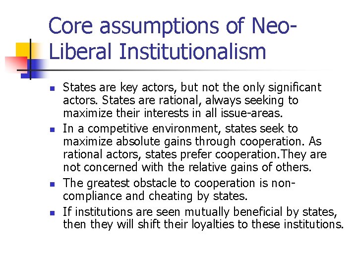 Core assumptions of Neo. Liberal Institutionalism n n States are key actors, but not