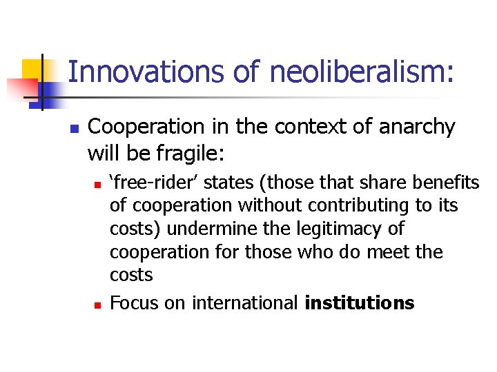 Innovations of neoliberalism: n Cooperation in the context of anarchy will be fragile: n