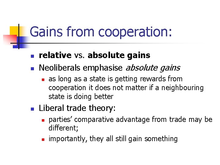 Gains from cooperation: n n relative vs. absolute gains Neoliberals emphasise absolute gains n