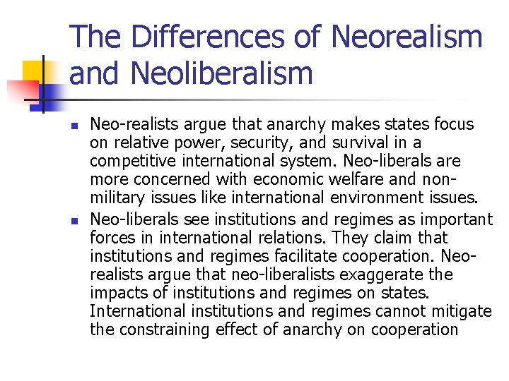 The Differences of Neorealism and Neoliberalism n n Neo-realists argue that anarchy makes states