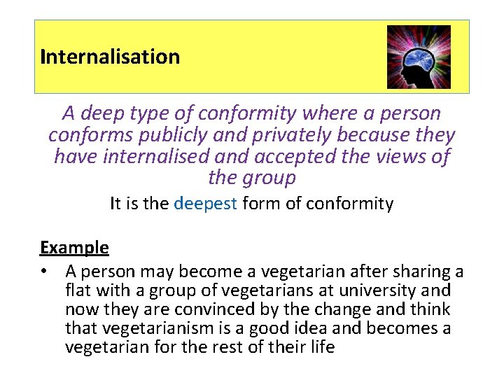 Internalisation A deep type of conformity where a person conforms publicly and privately because