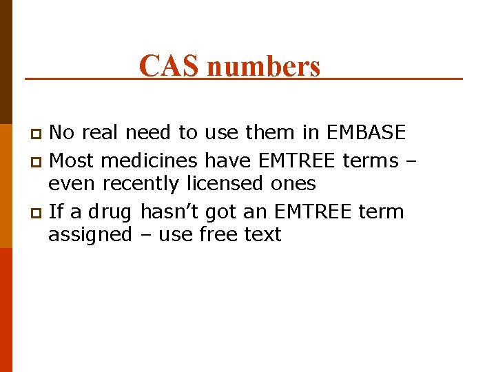 CAS numbers No real need to use them in EMBASE p Most medicines have
