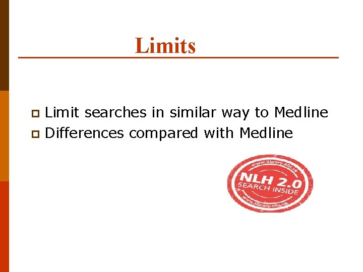 Limits Limit searches in similar way to Medline p Differences compared with Medline p