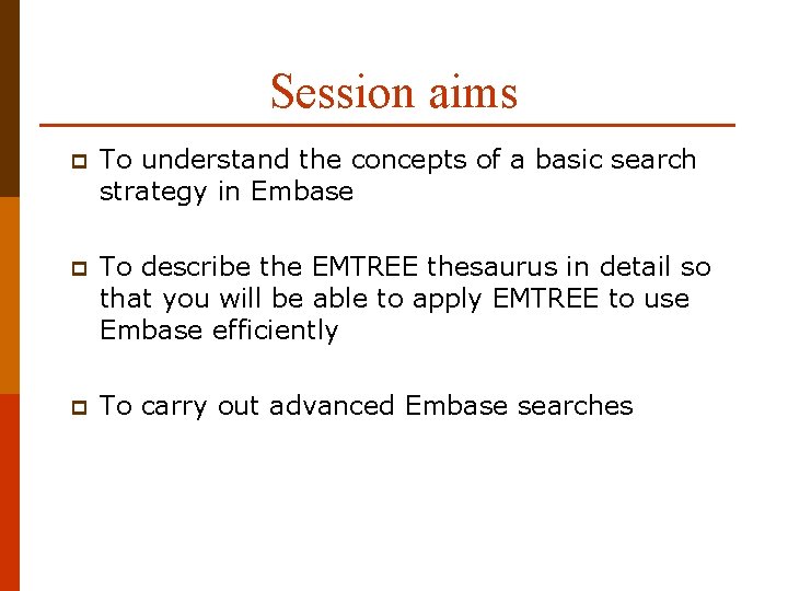 Session aims p To understand the concepts of a basic search strategy in Embase