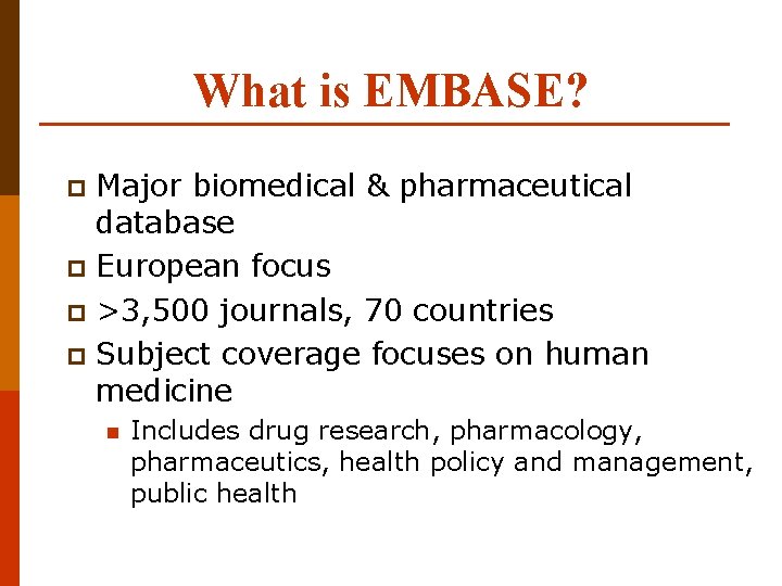 What is EMBASE? Major biomedical & pharmaceutical database p European focus p >3, 500